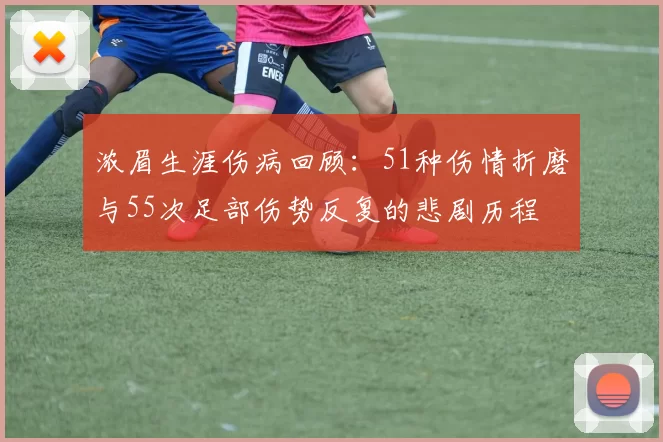 浓眉生涯伤病回顾：51种伤情折磨与55次足部伤势反复的悲剧历程