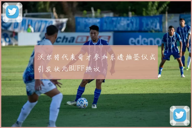 沃尔将代表奇才参加乐透抽签仪式引发状元BUFF热议
